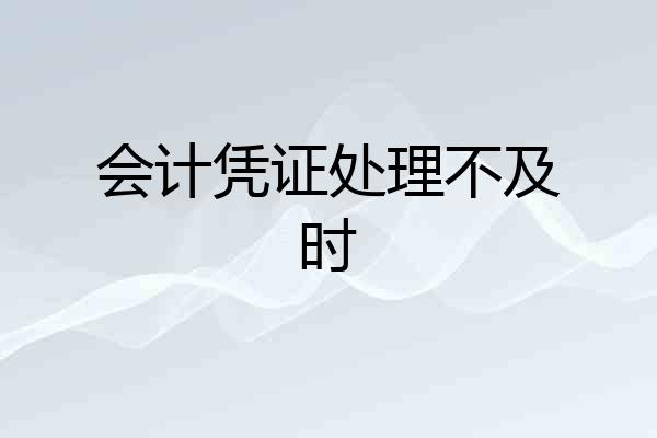 会计凭证处理不及时