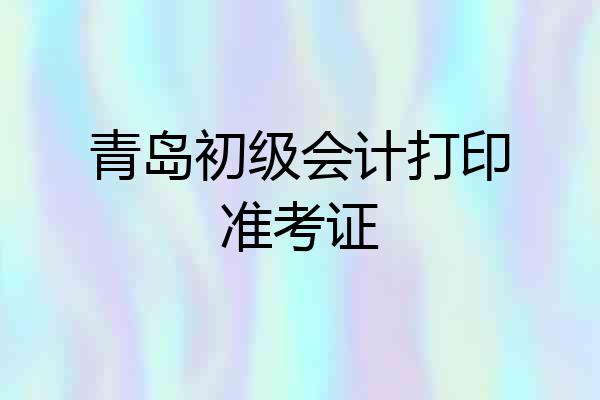 青岛初级会计打印准考证