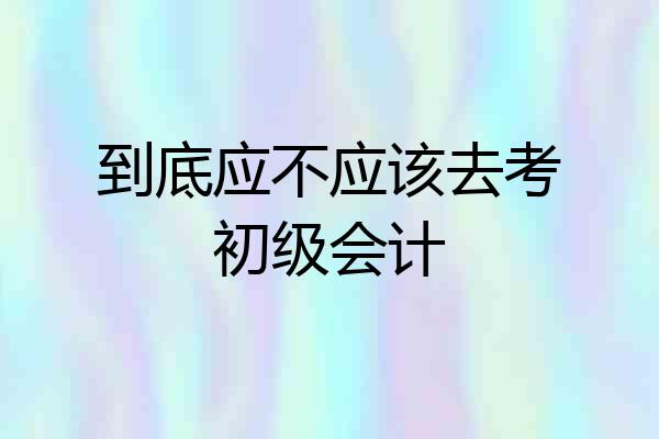 到底应不应该去考初级会计