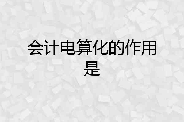 会计电算化的作用是