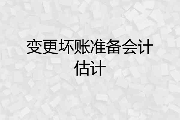 变更坏账准备会计估计