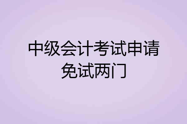 中级会计考试申请免试两门