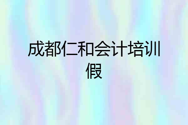 成都仁和会计培训假