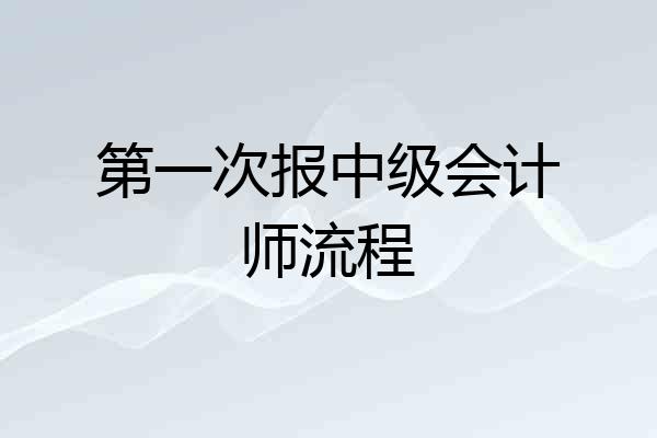 第一次报中级会计师流程