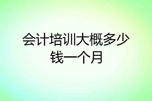 会计培训大概多少钱一个月