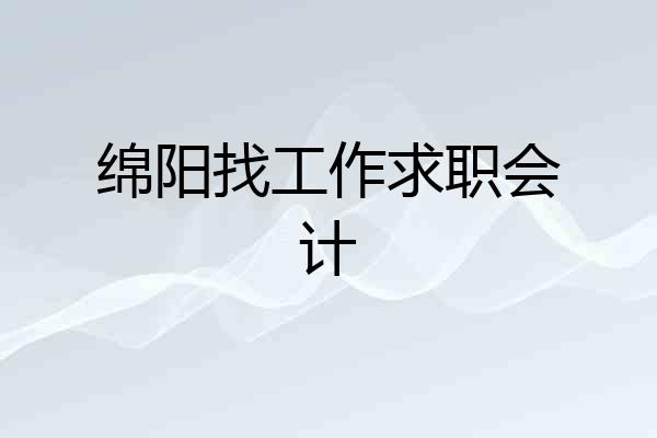 绵阳找工作求职会计