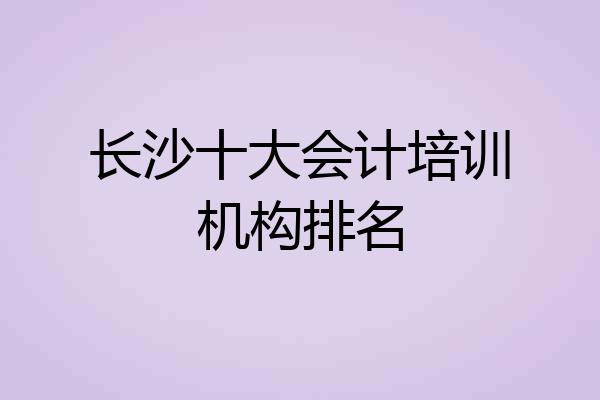 长沙十大会计培训机构排名