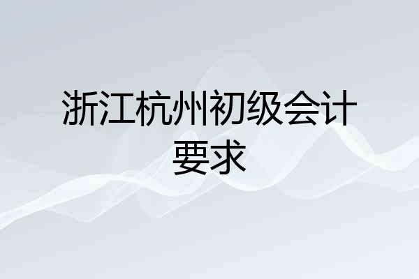 浙江杭州初级会计要求