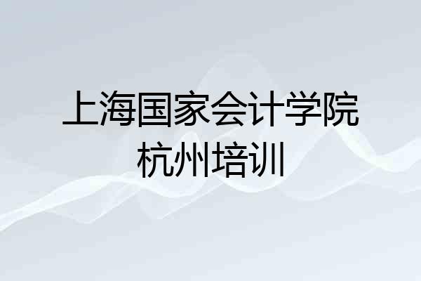上海国家会计学院杭州培训