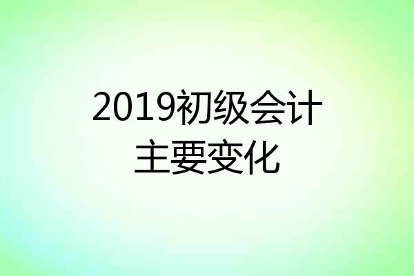 2019初级会计主要变化