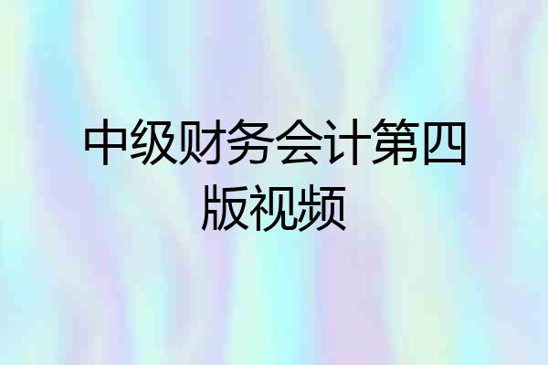 中级财务会计第四版视频