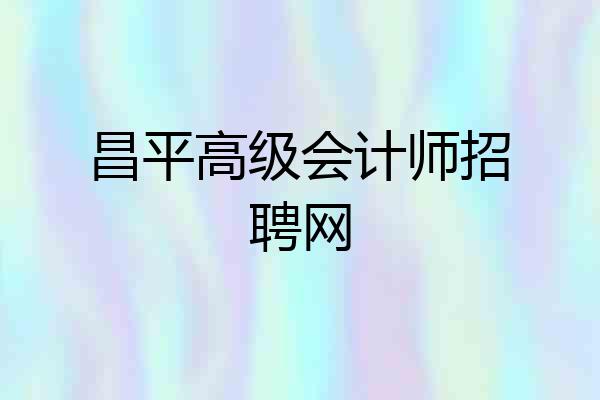 昌平高级会计师招聘网
