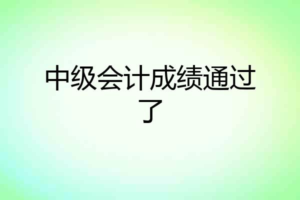 中级会计成绩通过了