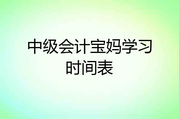 中级会计宝妈学习时间表