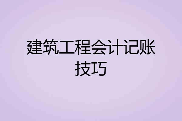 建筑工程会计记账技巧