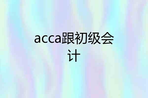 acca跟初级会计