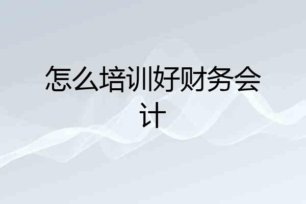 怎么培训好财务会计