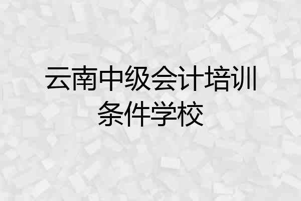 云南中级会计培训条件学校