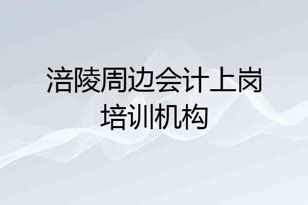 涪陵周边会计上岗培训机构