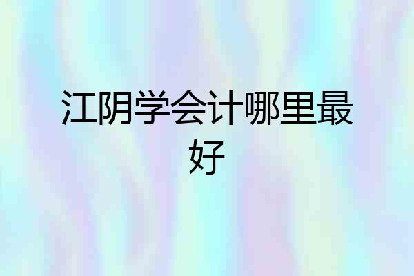 江阴学会计哪里最好