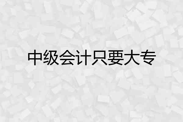 中级会计只要大专