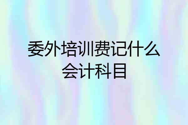 委外培训费记什么会计科目