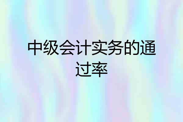中级会计实务的通过率