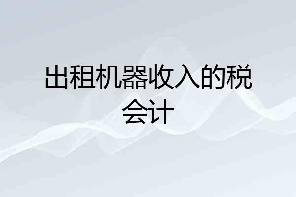 出租机器收入的税会计