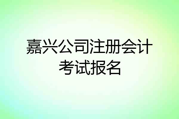 嘉兴公司注册会计考试报名