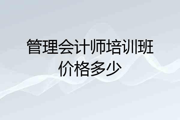 管理会计师培训班价格多少