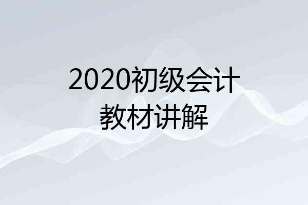 2020初级会计教材讲解