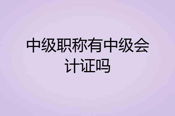 中级职称有中级会计证吗