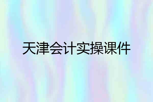 天津会计实操课件