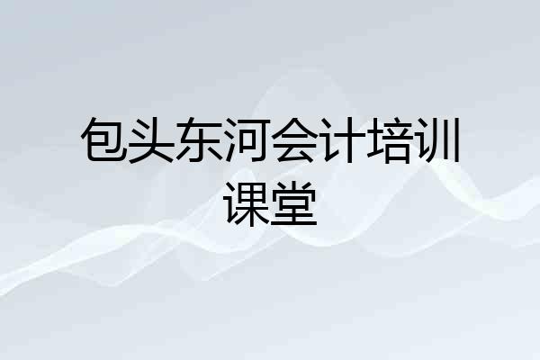 包头东河会计培训课堂