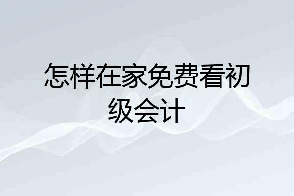 怎样在家免费看初级会计