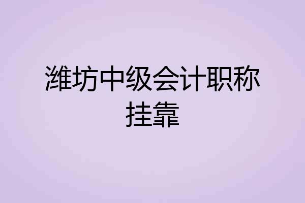 潍坊中级会计职称挂靠