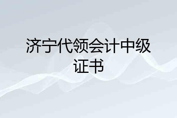 济宁代领会计中级证书
