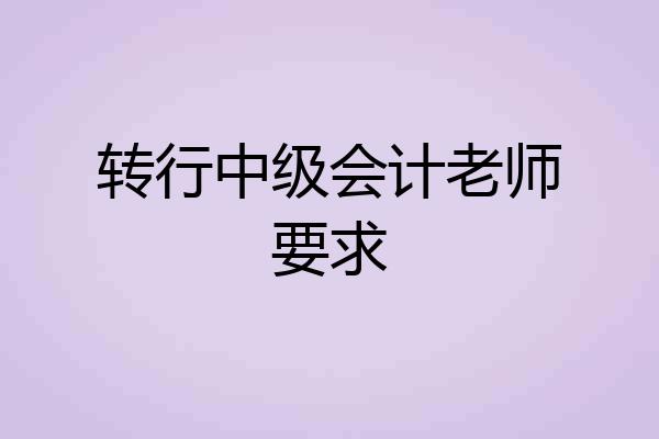转行中级会计老师要求