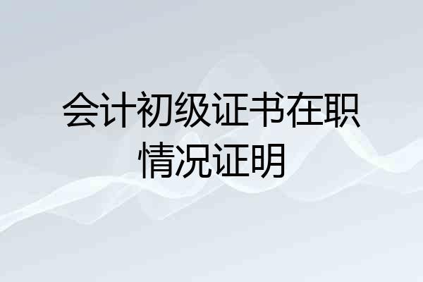 会计初级证书在职情况证明