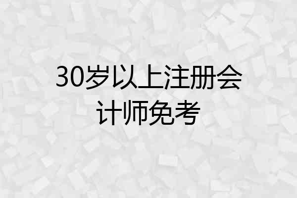 30岁以上注册会计师免考