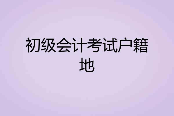 初级会计考试户籍地