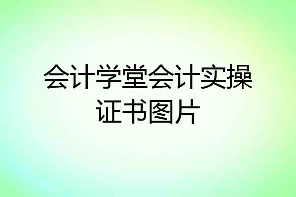 会计学堂会计实操证书图片