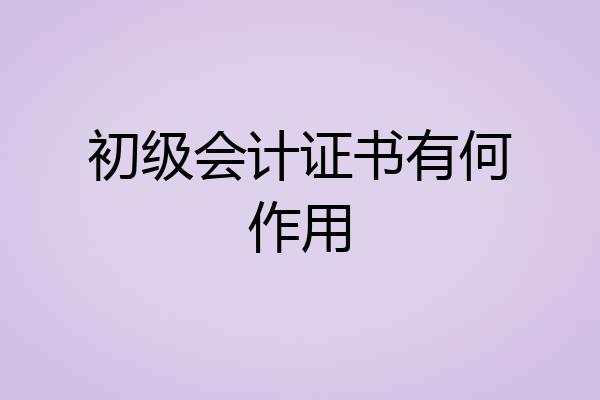初级会计证书有何作用