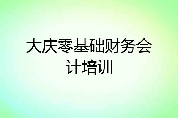 大庆零基础财务会计培训