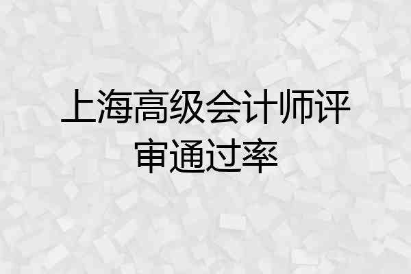上海高级会计师评审通过率
