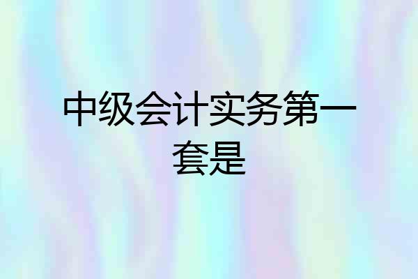中级会计实务第一套是