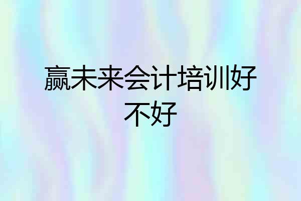赢未来会计培训好不好