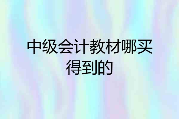 中级会计教材哪买得到的