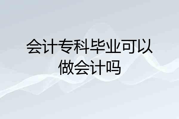 会计专科毕业可以做会计吗