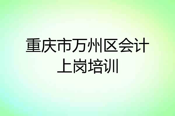 重庆市万州区会计上岗培训
